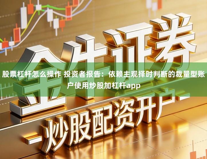 股票杠杆怎么操作 投资者报告:依赖主观择时判断的裁量型账户使用炒股加杠杆app