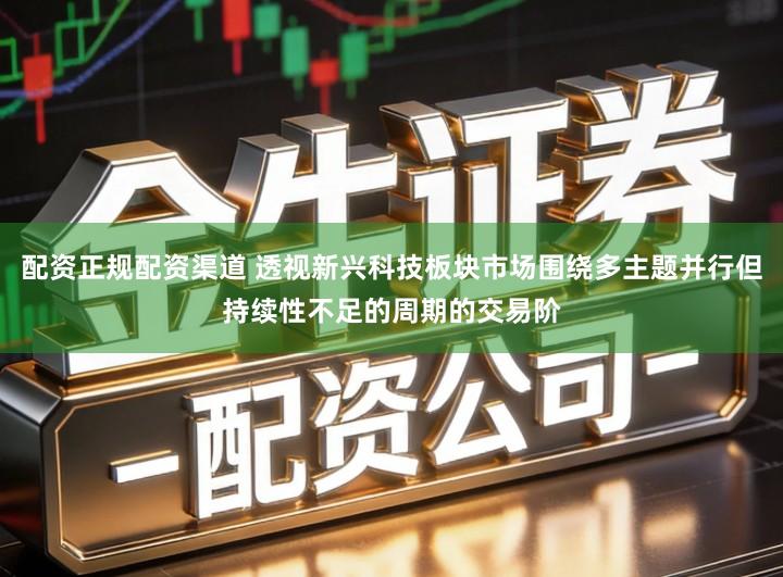 配资正规配资渠道 透视新兴科技板块市场围绕多主题并行但持续性不足的周期的交易阶